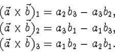 \begin{displaymath}
\begin{array}
{l}
(\vec a\times\vec b)_1=a_2b_3-a_3b_2,\\ (\...
 ...3b_1-a_1b_3,\\ (\vec a\times\vec b)_3=a_1b_2-a_2b_1.\end{array}\end{displaymath}