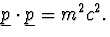 $\underline{p}\cdot\underline{p}=m^2c^2.$