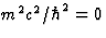 $m^2c^2/\hbar^2=0$