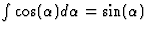 $\int\cos(\alpha)d\alpha=\sin(\alpha)$