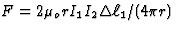 $F=2\mu_orI_1I_2\Delta\ell_1/(4\pi r)$