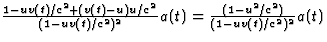 $\frac{1-uv(t)/c^2+(v(t)-u)u/c^2}{(1-uv(t)/c^2)^2}a(t)=\frac{(1-u^2/c^2)
}{(1-uv(t)/c^2)^2}a(t)$