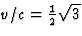 $v/c=\frac{1}{2}\sqrt{3}$