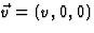 $\vec v=(v,0,0)$