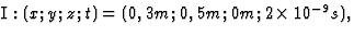 ${\rm I}: (x;y;z;t)=(0,3 m; 0,5 m; 0 m;2\times 10^{-9} s),$