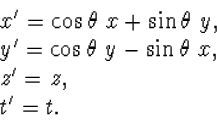 \begin{displaymath}\begin{array}{l}
x'=\cos\theta~x+\sin\theta~y,\\
y'=\cos\theta~y-\sin\theta~x,\\
z'=z,\\
t'=t.
\end{array}\end{displaymath}